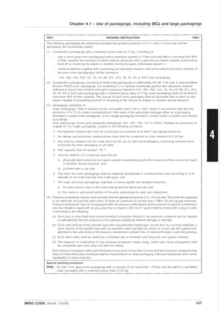 Chapter 4.1 - Use of packagings, including IBCs and large packagings
P601 PACKING INSTRUCTION
The following packagings are authorized provided the general provisions of 4.1.1 and 4.1.3 are met and the
packagings are hermetically sealed:
(1) Combination packagings with a maximum gross mass of 15 kg, consisting of'
P601
one or more glass inner packaging(s) with a maximum quantity of 1 litre each and filled to not more than 90°1r,
of their capacily; the closure(s) of which shall be physically held in place by any mealls capable of preventing
back·off or loosening by impact or vibration during transport, individually placed in
metal receptacles together with cushioning and absorbent material sufficient to absorb the entire contents of
the glass inner packaging(s), further packed in
1A2, 162, 1N2, 1H2, 10, 1G, 4A, 46, 4C1, 4C2, 40, 4F, 4G or 4H2 outer packagings.
(2) Combination packagings consisting of metal inner packagings or additionally. for UN 1744 only, in polyvinylidene
fluoride (PVOF) inner packagings. not exceeding 5 f in capacity individually packed with absorbent material
sufficient to absorb the contents and inert cushioning material in 1A2, 1B2, 1N2, 1H2, 10, 1G, 4A, 4B, 4C1, 4C2,
40, 4F, 4G or 4H2 outer packagings with a maximum gross mass of 75 kg. Inner packagings shall not be filled to
more than 90% of their capacity. The closure of each inner packaging shall be physically held in place by any
means capable of preventing back-off or loosening of the closure by impact or vibration during transport.
(3) Packagings consisting of:
Outer packagings: Steel or plastics drums, removable head (1 A2 or 1H2), tested in accordance with the test
provisions in 6.1.5 at a mass corresponding to the mass of the assembled package either as a packaging
intended to contain inner packagings, or as a single packaging intended to contain solids or liquids, and marked
accordingly.
Inner packagings: Drums and composite packagings (1A1, 1B1, 1N1, 1H1 or SHA1), meeting the provisions of
chapter 6.1 for single packagings, subject to the following conditions:
.1 the hydraulic pressure test shall be conducted at a pressure of at least 3 bar (gauge pressure);
.2 the design and production leakproofness tests shall be conducted at a test pressure of 0.30 bar;
3 they shall be Isolated from the outer drum by the use of Inert shock-mitigating cushioning material which
surrounds the inner packaging on all sides:
.4 their capacity shall not exceed 125 e;
5 closures shall be of a screw-cap type that are:
(i) physically held in place by any means capable of preventing back-off or loosening of the closure by impact
or vibration during transport; and
(ii) provided with a cap seal.
.6 The outer and inner packagings shall be subjected periodically to a leakproofness test according to .2 at
intervals of not more than two and a half years; and
.7 The outer and inner packagings shall bear in clearly legible and durable characters:
(i) the date (month, year) of the initial testing and the latest periodic test;
(ii) the name or authorized symbol of the party performing the tests and inspections.
(4) Pressure receptacles may be used provided that the general provisions of 4.1.3.6 are mel. Tiley shall be subjected
to an initial test and periodic tests every 10 years at a pressure of not less than 1 MPa (lObar) (gauge pressure).
Pressure receptacles may not be equipped with any pressure relief device. Each pressure receptacle containing a
toxic by inhalation liquid with an LCso less than or equal to 200 m(i/m3
(ppm) shall be closed with a plug or valve
conforming to the following:
(a) Each plug or valve shall have a taper-threaded connection directly to the pressure receptacle and be capable
of withstanding the test pressure of the pressure receptacle without damage or leakage;
(b) Each valve shall be of the packless type with non-perforated diaphragm, except that, for corrosive materials, a
valve may be of the packed type with an assembly made gas-tight by means of a seal cap with gasket joint
attached to the valve body or the pressure receptacle to prevent loss of material through or past the packing;
(c) Each valve outlet shall be sealed by a threaded cap or threaded solid plug and inert gasket material;
(d) The materials of construction for the pressure receptacle, valves, plugs, outlet caps, luting and gaskets shall
be compatible with each other and with the lading.
Each pressure receptacle with a wall thickness at any pOint of less than 20 mm and each pressure receptacle that
does not have fitted valve protection shall be transported in an outer packaging Pressure receptacles shall not be
manifolded or interconnected
Special packing provisions:
PP82 For UN 1744, glass inner packagings with a capacity of not more than 1.3 litres may be used in a permitted
outer packaging with a maximum gross mass of 25 kg.
IMDG CODE (Amdt. 33-06) 167
 