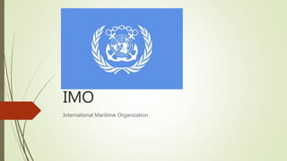 IMO
International Maritime Organization
 