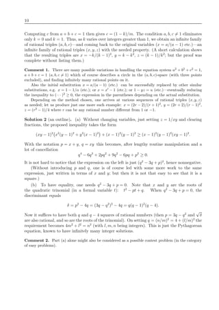10
Computing c from a + b + c = 1 then gives c = (1 − k)/m. The condition a, b, c = 1 eliminates
only k = 0 and k = 1. Thus, as k varies over integers greater than 1, we obtain an inﬁnite family
of rational triples (a, b, c)—and coming back to the original variables (x = a/(a − 1) etc.)—an
inﬁnite family of rational triples (x, y, z) with the needed property. (A short calculation shows
that the resulting triples are x = −k/(k − 1)2
, y = k − k2
, z = (k − 1)/k2
; but the proof was
complete without listing them.)
Comment 1. There are many possible variations in handling the equation system a2 + b2 + c2 = 1,
a + b + c = 1 (a, b, c = 1) which of course describes a circle in the (a, b, c)-space (with three points
excluded), and ﬁnding inﬁnitely many rational points on it.
Also the initial substitution x = a/(a − 1) (etc.) can be successfully replaced by other similar
substitutions, e.g. x = 1 − 1/α (etc.); or x = x − 1 (etc.); or 1 − yz = u (etc.)—eventually reducing
the inequality to (· · · )2 ≥ 0, the expression in the parentheses depending on the actual substitution.
Depending on the method chosen, one arrives at various sequences of rational triples (x, y, z)
as needed; let us produce just one more such example: x = (2r − 2)/(r + 1)2, y = (2r + 2)/(r − 1)2,
z = (r2 − 1)/4 where r can be any rational number diﬀerent from 1 or −1.
Solution 2 (an outline). (a) Without changing variables, just setting z = 1/xy and clearing
fractions, the proposed inequality takes the form
(xy − 1)2
x2
(y − 1)2
+ y2
(x − 1)2
+ (x − 1)2
(y − 1)2
≥ (x − 1)2
(y − 1)2
(xy − 1)2
.
With the notation p = x + y, q = xy this becomes, after lengthy routine manipulation and a
lot of cancellation
q4
− 6q3
+ 2pq2
+ 9q2
− 6pq + p2
≥ 0.
It is not hard to notice that the expression on the left is just (q2
− 3q + p)2
, hence nonnegative.
(Without introducing p and q, one is of course led with some more work to the same
expression, just written in terms of x and y; but then it is not that easy to see that it is a
square.)
(b) To have equality, one needs q2
− 3q + p = 0. Note that x and y are the roots of
the quadratic trinomial (in a formal variable t): t2
− pt + q. When q2
− 3q + p = 0, the
discriminant equals
δ = p2
− 4q = (3q − q2
)2
− 4q = q(q − 1)2
(q − 4).
Now it suﬃces to have both q and q − 4 squares of rational numbers (then p = 3q − q2
and
√
δ
are also rational, and so are the roots of the trinomial). On setting q = (n/m)2
= 4 + (l/m)2
the
requirement becomes 4m2
+ l2
= n2
(with l, m, n being integers). This is just the Pythagorean
equation, known to have inﬁnitely many integer solutions.
Comment 2. Part (a) alone might also be considered as a possible contest problem (in the category
of easy problems).
 