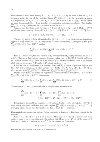28
them occurs at most once among S1, . . . , Sk. If Si = {1, 2, 3, 4} for some i then no Sj is a
3-element subset in view of the condition, hence k
i=1(|Si| − 2) ≤ 2. By the condition again,
it is impossible that Si = {1, 3, 4} and Sj = {2, 3, 4} for some i, j. So if |Si| ≤ 3 for all i then
at most 3 summands |Si| − 2 are positive, corresponding to 3-element subsets. This implies
k
i=1(|Si| − 2) ≤ 3, therefore the conclusion is true for n = 2.
Suppose that the claim holds for some n ≥ 2, and let the sets S1, . . . , Sk ⊆ {1, 2, . . ., 2n+1
}
satisfy the given property. Denote Ui = Si ∩ {1, 2, . . ., 2n
}, Vi = Si ∩ {2n
+ 1, . . ., 2n+1
}. Let
I = {i | 1 ≤ i ≤ k, |Ui| = 0}, J = {1, . . . , k}  I.
The sets Sj with j ∈ J are all contained in {2n
+ 1, . . ., 2n+1
}, so the induction hypothesis
applies to their translates −2n
+ Sj which have the same cardinalities. Consequently, this gives
j∈J(|Sj| − n) ≤ (2n − 1)2n−2
, so that
j∈J
(|Sj| − (n + 1)) ≤
j∈J
(|Sj| − n) ≤ (2n − 1)2n−2
. (1)
For i ∈ I, denote by vi the least element of Vi. Observe that if Va and Vb intersect, with a < b,
a, b ∈ I, then va is their unique common element. Indeed, let z ∈ Va ∩ Vb ⊆ Sa ∩ Sb and let m
be the least element of Sb. Since b ∈ I, we have m ≤ 2n
. By the condition, there is no element
of Sa strictly between m ≤ 2n
and z > 2n
, which implies z = va.
It follows that if the element vi is removed from each Vi, a family of pairwise disjoint sets
Wi = Vi  {vi} is obtained, i ∈ I (we assume Wi = ∅ if Vi = ∅). As Wi ⊆ {2n
+ 1, . . . , 2n+1
} for
all i, we infer that i∈I |Wi| ≤ 2n
. Therefore i∈I(|Vi| − 1) ≤ i∈I |Wi| ≤ 2n
.
On the other hand, the induction hypothesis applies directly to the sets Ui, i ∈ I, so that
i∈I(|Ui| − n) ≤ (2n − 1)2n−2
. In summary,
i∈I
(|Si| − (n + 1)) =
i∈I
(|Ui| − n) +
i∈I
(|Vi| − 1) ≤ (2n − 1)2n−2
+ 2n
. (2)
The estimates (1) and (2) are suﬃcient to complete the inductive step:
k
i=1
(|Si| − (n + 1)) =
i∈I
(|Si| − (n + 1)) +
j∈J
(|Sj| − (n + 1))
≤ (2n − 1)2n−2
+ 2n
+ (2n − 1)2n−2
= (2n + 1)2n−1
.
Returning to the problem, consider k = 2n
subsets S1, S2, . . . , S2n of {1, 2, 3, . . ., 2n+1
}. If
they satisfy the given condition, the claim implies 2n
i=1(|Si| − (n + 1)) ≤ (2n + 1)2n−1
. By
averaging again, we see that the smallest set has at most 2n + 1 elements.
Comment. It can happen that each set Si has cardinality at least n + 1. Here is an example by the
proposer.
For i = 1, . . . , 2n, let Si = {i + 2k | 0 ≤ k ≤ n}. Then |Si| = n + 1 for all i. Suppose that there
exist a < b and x < y < z such that y, z ∈ Sa and x, z ∈ Sb. Hence z = a + 2k = b + 2l for some k > l.
Since y ∈ Sa and y < z, we have y ≤ a + 2k−1. So the element x ∈ Sb satisﬁes
x < y ≤ a + 2k−1
= z − 2k−1
≤ z − 2l
= b.
However the least element of Sb is b + 1, a contradiction.
 