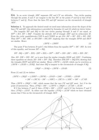 34
G4. In an acute triangle ABC segments BE and CF are altitudes. Two circles passing
through the points A and F are tangent to the line BC at the points P and Q so that B lies
between C and Q. Prove that the lines PE and QF intersect on the circumcircle of triangle
AEF.
Solution 1. To approach the desired result we need some information about the slopes of the
lines PE and QF; this information is provided by formulas (1) and (2) which we derive below.
The tangents BP and BQ to the two circles passing through A and F are equal, as
BP2
= BA · BF = BQ2
. Consider the altitude AD of triangle ABC and its orthocentre H.
From the cyclic quadrilaterals CDFA and CDHE we get BA · BF = BC · BD = BE · BH.
Thus BP2
= BE · BH, or BP/BH = BE/BP, implying that the triangles BPH and BEP
are similar. Hence
∠BPE = ∠BHP. (1)
The point P lies between D and C; this follows from the equality BP2
= BC · BD. In view
of this equality, and because BP = BQ,
DP · DQ = (BP − BD) · (BP + BD) = BP2
− BD2
= BD · (BC − BD) = BD · DC.
Also AD · DH = BD · DC, as is seen from the similar triangles BDH and ADC. Combining
these equalities we obtain AD · DH = DP · DQ. Therefore DH/DP = DQ/DA, showing that
the triangles HDP and QDA are similar. Hence ∠HPD = ∠QAD, which can be rewritten as
∠BPH = ∠BAD + ∠BAQ. And since BQ is tangent to the circumcircle of triangle FAQ,
∠BQF = ∠BAQ = ∠BPH − ∠BAD. (2)
From (1) and (2) we deduce
∠BPE + ∠BQF = (∠BHP + ∠BPH) − ∠BAD = (180◦
− ∠PBH) − ∠BAD
= (90◦
+ ∠BCA) − (90◦
− ∠ABC) = ∠BCA + ∠ABC = 180◦
− ∠CAB.
Thus ∠BPE + ∠BQF < 180◦
, which means that the rays PE and QF meet. Let S be the
point of intersection. Then ∠PSQ = 180◦
− (∠BPE + ∠BQF) = ∠CAB = ∠EAF.
If S lies between P and E then ∠PSQ = 180◦
− ∠ESF; and if E lies between P and S
then ∠PSQ = ∠ESF. In either case the equality ∠PSQ = ∠EAF which we have obtained
means that S lies on the circumcircle of triangle AEF.
A
B P C
S
H
F
E
DQ
 