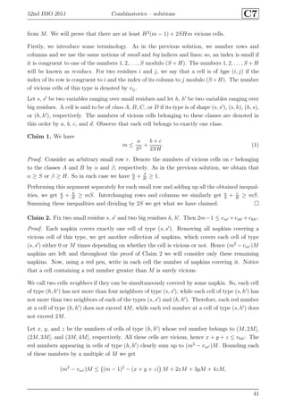 52nd IMO 2011 Combinatorics – solutions C7
from M. We will prove that there are at least H2
(m − 1) + 2SHm vicious cells.
Firstly, we introduce some terminology. As in the previous solution, we number rows and
columns and we use the same notions of small and big indices and lines; so, an index is small if
it is congruent to one of the numbers 1, 2, . . . , S modulo (S + H). The numbers 1, 2, . . . , S + H
will be known as residues. For two residues i and j, we say that a cell is of type (i, j) if the
index of its row is congruent to i and the index of its column to j modulo (S +H). The number
of vicious cells of this type is denoted by vij.
Let s, s′
be two variables ranging over small residues and let h, h′
be two variables ranging over
big residues. A cell is said to be of class A, B, C, or D if its type is of shape (s, s′
), (s, h), (h, s),
or (h, h′
), respectively. The numbers of vicious cells belonging to these classes are denoted in
this order by a, b, c, and d. Observe that each cell belongs to exactly one class.
Claim 1. We have
m ≤
a
S2
+
b + c
2SH
. (1)
Proof. Consider an arbitrary small row r. Denote the numbers of vicious cells on r belonging
to the classes A and B by α and β, respectively. As in the previous solution, we obtain that
α ≥ S or β ≥ H. So in each case we have α
S
+ β
H
≥ 1.
Performing this argument separately for each small row and adding up all the obtained inequal-
ities, we get a
S
+ b
H
≥ mS. Interchanging rows and columns we similarly get a
S
+ c
H
≥ mS.
Summing these inequalities and dividing by 2S we get what we have claimed.
Claim 2. Fix two small residue s, s′
and two big residues h, h′
. Then 2m−1 ≤ vss′ +vsh′ +vhh′ .
Proof. Each napkin covers exactly one cell of type (s, s′
). Removing all napkins covering a
vicious cell of this type, we get another collection of napkins, which covers each cell of type
(s, s′
) either 0 or M times depending on whether the cell is vicious or not. Hence (m2
− vss′ )M
napkins are left and throughout the proof of Claim 2 we will consider only these remaining
napkins. Now, using a red pen, write in each cell the number of napkins covering it. Notice
that a cell containing a red number greater than M is surely vicious.
We call two cells neighbors if they can be simultaneously covered by some napkin. So, each cell
of type (h, h′
) has not more than four neighbors of type (s, s′
), while each cell of type (s, h′
) has
not more than two neighbors of each of the types (s, s′
) and (h, h′
). Therefore, each red number
at a cell of type (h, h′
) does not exceed 4M, while each red number at a cell of type (s, h′
) does
not exceed 2M.
Let x, y, and z be the numbers of cells of type (h, h′
) whose red number belongs to (M, 2M],
(2M, 3M], and (3M, 4M], respectively. All these cells are vicious, hence x + y + z ≤ vhh′ . The
red numbers appearing in cells of type (h, h′
) clearly sum up to (m2
− vss′ )M. Bounding each
of these numbers by a multiple of M we get
(m2
− vss′ )M ≤ (m − 1)2
− (x + y + z) M + 2xM + 3yM + 4zM,
41
 