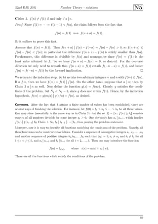 52nd IMO 2011 Number Theory – solutions N5
Claim 3. f(n) = f(1) if and only if a n.
Proof. Since f(1) = · · · = f(a − 1) < f(a), the claim follows from the fact that
f(n) = f(1) ⇐⇒ f(n + a) = f(1).
So it suﬃces to prove this fact.
Assume that f(n) = f(1). Then f(n + a) f(a) − f(−n) = f(a) − f(n) > 0, so f(n + a) ≤
f(a) − f(n) < f(a); in particular the diﬀerence f(n + a) − f(n) is stricly smaller than f(a).
Furthermore, this diﬀerence is divisible by f(a) and nonnegative since f(n) = f(1) is the
least value attained by f. So we have f(n + a) − f(n) = 0, as desired. For the converse
direction we only need to remark that f(n + a) = f(1) entails f(−n − a) = f(1), and hence
f(n) = f(−n) = f(1) by the forward implication.
We return to the induction step. So let us take two arbitrary integers m and n with f(m) ≤ f(n).
If a m, then we have f(m) = f(1) f(n). On the other hand, suppose that a m; then by
Claim 3 a n as well. Now deﬁne the function g(x) = f(ax). Clearly, g satisﬁes the condi-
tions of the problem, but Ng < Nf − 1, since g does not attain f(1). Hence, by the induction
hypothesis, f(m) = g(m/a) g(n/a) = f(n), as desired.
Comment. After the fact that f attains a ﬁnite number of values has been established, there are
several ways of ﬁnishing the solution. For instance, let f(0) = b1 > b2 > · · · > bk be all these values.
One may show (essentially in the same way as in Claim 3) that the set Si = {n : f(n) ≥ bi} consists
exactly of all numbers divisible by some integer ai ≥ 0. One obviously has ai ai−1, which implies
f(ai) f(ai−1) by Claim 1. So, bk bk−1 · · · b1, thus proving the problem statement.
Moreover, now it is easy to describe all functions satisfying the conditions of the problem. Namely, all
these functions can be constructed as follows. Consider a sequence of nonnegative integers a1, a2, . . . , ak
and another sequence of positive integers b1, b2, . . . , bk such that |ak| = 1, ai = aj and bi = bj for all
1 ≤ i < j ≤ k, and ai ai−1 and bi bi−1 for all i = 2, . . . , k. Then one may introduce the function
f(n) = bi(n), where i(n) = min{i : ai n}.
These are all the functions which satisfy the conditions of the problem.
69
 