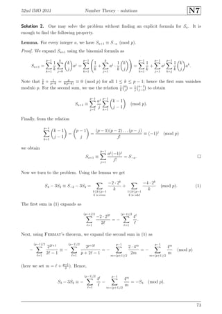 52nd IMO 2011 Number Theory – solutions N7
Solution 2. One may solve the problem without ﬁnding an explicit formula for Sa. It is
enough to ﬁnd the following property.
Lemma. For every integer a, we have Sa+1 ≡ S−a (mod p).
Proof. We expand Sa+1 using the binomial formula as
Sa+1 =
p−1
k=1
1
k
k
j=0
k
j
aj
=
p−1
k=1
1
k
+
k
j=1
aj
·
1
k
k
j
=
p−1
k=1
1
k
+
p−1
j=1
aj
p−1
k=j
1
k
k
j
ak
.
Note that 1
k
+ 1
p−k
= p
k(p−k)
≡ 0 (mod p) for all 1 ≤ k ≤ p − 1; hence the ﬁrst sum vanishes
modulo p. For the second sum, we use the relation 1
k
k
j
= 1
j
k−1
j−1
to obtain
Sa+1 ≡
p−1
j=1
aj
j
p−1
k=1
k − 1
j − 1
(mod p).
Finally, from the relation
p−1
k=1
k − 1
j − 1
=
p − 1
j
=
(p − 1)(p − 2) . . . (p − j)
j!
≡ (−1)j
(mod p)
we obtain
Sa+1 ≡
p−1
j=1
aj
(−1)j
j!
= S−a.
Now we turn to the problem. Using the lemma we get
S3 − 3S2 ≡ S−2 − 3S2 =
1≤k≤p−1
k is even
−2 · 2k
k
+
1≤k≤p−1
k is odd
−4 · 2k
k
(mod p). (1)
The ﬁrst sum in (1) expands as
(p−1)/2
ℓ=1
−2 · 22ℓ
2ℓ
= −
(p−1)/2
ℓ=1
4ℓ
ℓ
.
Next, using Fermat’s theorem, we expand the second sum in (1) as
−
(p−1)/2
ℓ=1
22ℓ+1
2ℓ − 1
≡ −
(p−1)/2
ℓ=1
2p+2ℓ
p + 2ℓ − 1
= −
p−1
m=(p+1)/2
2 · 4m
2m
= −
p−1
m=(p+1)/2
4m
m
(mod p)
(here we set m = ℓ + p−1
2
). Hence,
S3 − 3S2 ≡ −
(p−1)/2
ℓ=1
4ℓ
ℓ
−
p−1
m=(p+1)/2
4m
m
= −S4 (mod p).
73
 