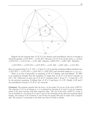 35
M
C
B′
I
O
E
P
C′
A
B
A′
ωA
D
F
ωB
ωC
Suppose for the moment that A′
, B′
, P, I are distinct and noncollinear; then it is enough to
check the equality ∠(A′
P, B′
P) = ∠(A′
I, B′
I). Because A, F, P, A′
are on the circle ωA, we have
∠(A′
P, FP) = ∠(A′
A, FA) = ∠(A′
I, AB). Likewise ∠(B′
P, FP) = ∠(B′
I, AB). Therefore
∠(A′
P, B′
P) = ∠(A′
P, FP) + ∠(FP, B′
P) = ∠(A′
I, AB) − ∠(B′
I, AB) = ∠(A′
I, B′
I).
Here we assumed that P = F. If P = F then P = D, E and the conclusion follows similarly (use
∠(A′
F, B′
F) = ∠(A′
F, EF) + ∠(EF, DF) + ∠(DF, B′
F) and inscribed angles in ωA, ωB, ωC).
There is no loss of generality in assuming A′
, B′
, P, I distinct and noncollinear. If ABC
is an equilateral triangle then the equalities (*) imply that A′
, B′
, C′
, I, O and P coincide, so
OP = OI. Otherwise at most one of A′
, B′
, C′
coincides with I. If say C′
= I then OI ⊥ CI
by the previous reasoning. It follows that A′
, B′
= I and hence A′
= B′
. Finally A′
, B′
and I
are noncollinear because I, A′
, B′
, C′
are concyclic.
Comment. The proposer remarks that the locus γ of the points P is an arc of the circle (A′B′C′I).
The reﬂection I′ of I in O belongs to γ; it is obtained by choosing D, E and F to be the tangency
points of the three excircles with their respective sides. The rest of the circle (A′B′C′I), except I,
can be included in γ by letting D, E and F vary on the extensions of the sides and assuming signed
lengths. For instance if B is between C and D then the length BD must be taken with a negative
sign. The incenter I corresponds to the limit case where D tends to inﬁnity.
 