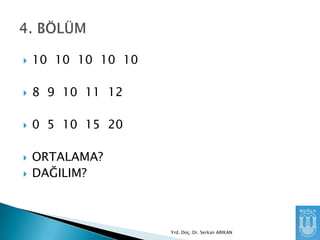 

10 10 10 10 10



8 9 10 11 12



0 5 10 15 20




ORTALAMA?
DAĞILIM?

Yrd. Doç. Dr. Serkan ARIKAN

 
