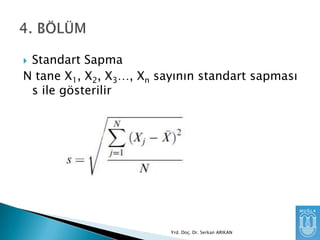 Standart Sapma
N tane X1, X2, X3…, Xn sayının standart sapması
s ile gösterilir


Yrd. Doç. Dr. Serkan ARIKAN

 