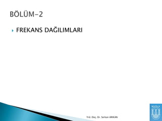 

FREKANS DAĞILIMLARI

Yrd. Doç. Dr. Serkan ARIKAN

 