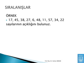 ÖRNEK
 17, 45, 38, 27, 6, 48, 11, 57, 34, 22
sayılarının açıklığını bulunuz.

Yrd. Doç. Dr. Serkan ARIKAN

 