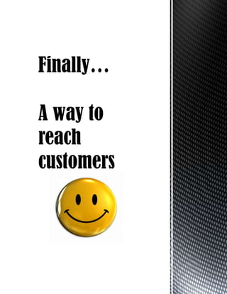Finally…
A way to
reach
customers
 