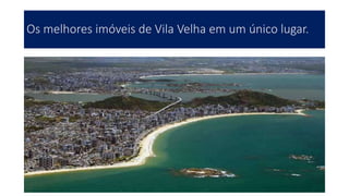 Os melhores imóveis de Vila Velha em um único lugar.
 