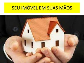 SEU IMÓVEL EM SUAS MÃOS
 
