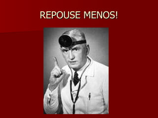 REPOUSE MENOS! 