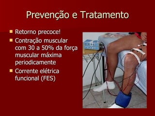 Prevenção e Tratamento Retorno precoce! Contração muscular com 30 a 50% da força muscular máxima periodicamente Corrente elétrica funcional (FES) 