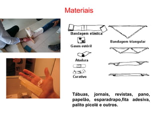 Materiais
Tábuas, jornais, revistas, pano,
papelão, esparadrapo,fita adesiva,
palito picolé e outros.
 