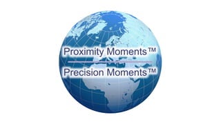 Proximity Moments™ 
Precision Moments™ 
 