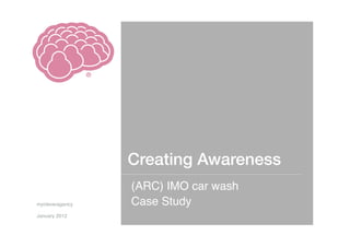 Creating Awareness!
                     (ARC) IMO car wash"
mycleveragency"       Case Study"
"
January 2012"
  4 November 2011      | Facebook for Marketers
 