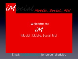 Welcome to:



       iMocial : Mobile, Social, Me!
      Presentation Webdevelopment
                 Services


http://www.imocial.eu/store/forms/contact_us
                     1
 