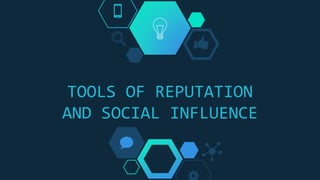 TOOLS OF REPUTATION
AND SOCIAL INFLUENCE
 
