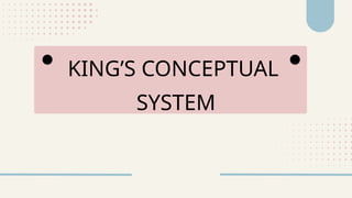 KING’S CONCEPTUAL
SYSTEM
 