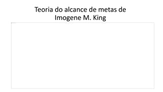 Teoria do alcance de metas de
Imogene M. King
 