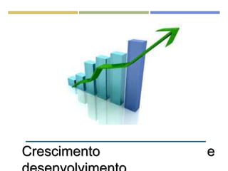 Crescimento e
 