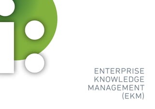 enterprise
knowledge
management
(ekm)
 