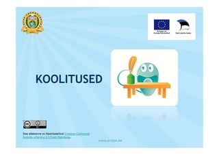 KOOLITUSED



See ettekanne on litsentseeritud Creative Commonsi
Autorile viitamine 3.0 Eesti litsentsiga.
                                                     www.e-ope.ee
 