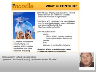 presentation: Gitting Contrib Code
presenter: Anthony Borrow (contrib coordinator Moodle)
 