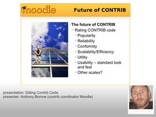 presentation: Gitting Contrib Code
presenter: Anthony Borrow (contrib coordinator Moodle)
 