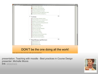 presentation: Teaching with moodle - Best practices in Course Design
presenter: Michelle Moore
link: slideshare
 