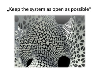 „Keep the system as open as possible“
 