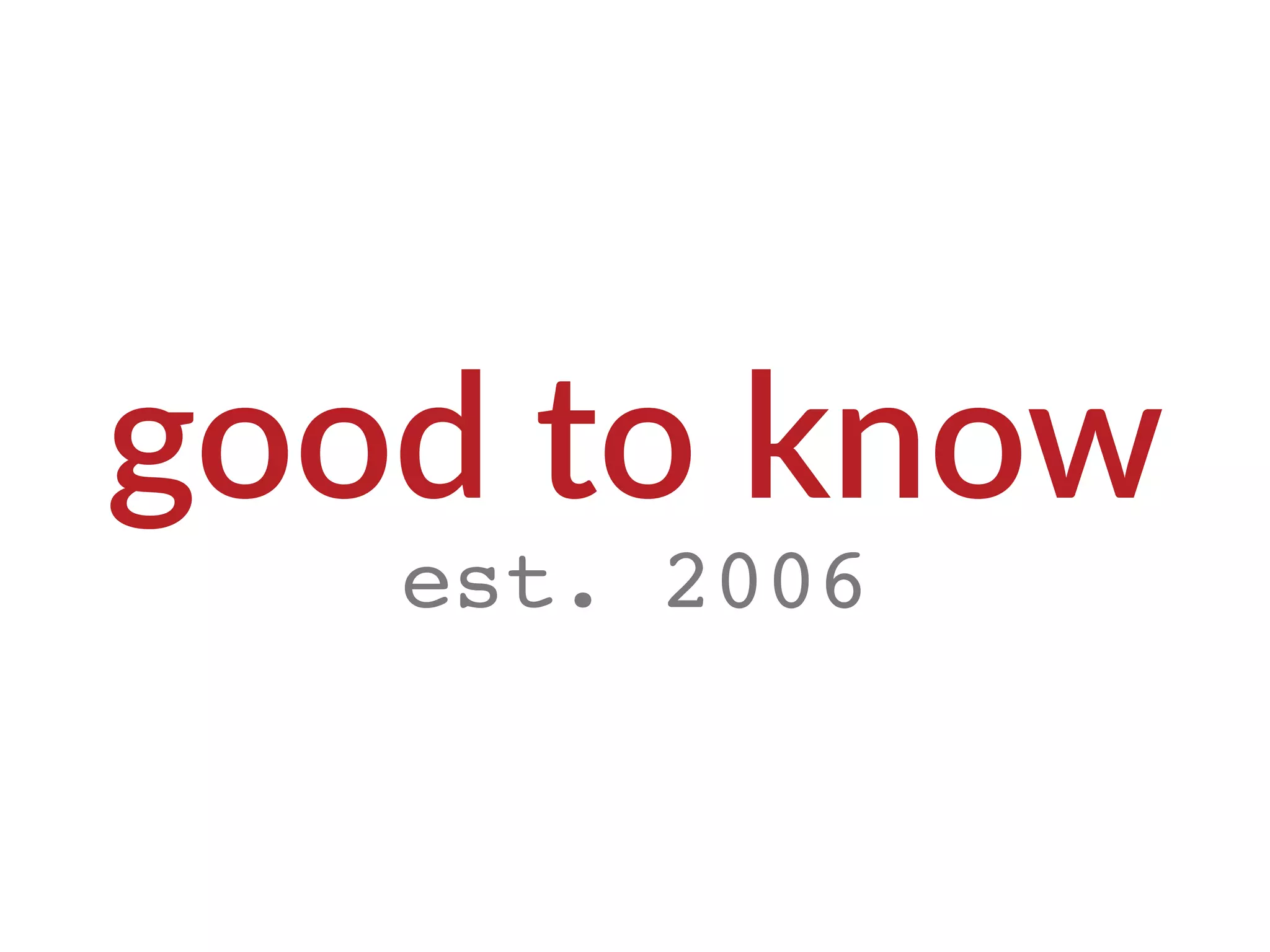 est. 2006
good to know