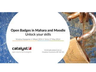 Open  Badges  in  Mahara  and  Moodle 
Unlock  your  skills  
Kristina  Hoeppner  //  iMoot  2014  //  16  &  17  May  2014 
h.p://www.ﬂickr.com/photos/subcircle/500995147/
kristina@catalyst.net.nz  
Creative  Commons  BY-­‐SA  3.0
 