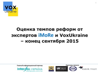Партнеры проектаГлавный информационный партнер
1
Оценка темпов реформ от
экспертов іМоRе и VoxUkraine
– конец сентября 2015
 