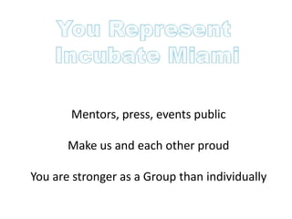 Mentors, press, events public

       Make us and each other proud

You are stronger as a Group than individually
 