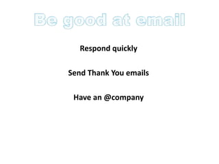 Respond quickly

Send Thank You emails

 Have an @company
 