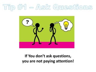If You don’t ask questions,
you are not paying attention!
 