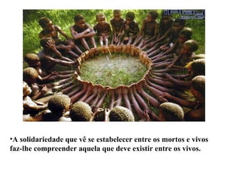 A solidariedade que vê se estabelecer entre os mortos e vivos faz-lhe compreender aquela que deve existir entre os vivos.   