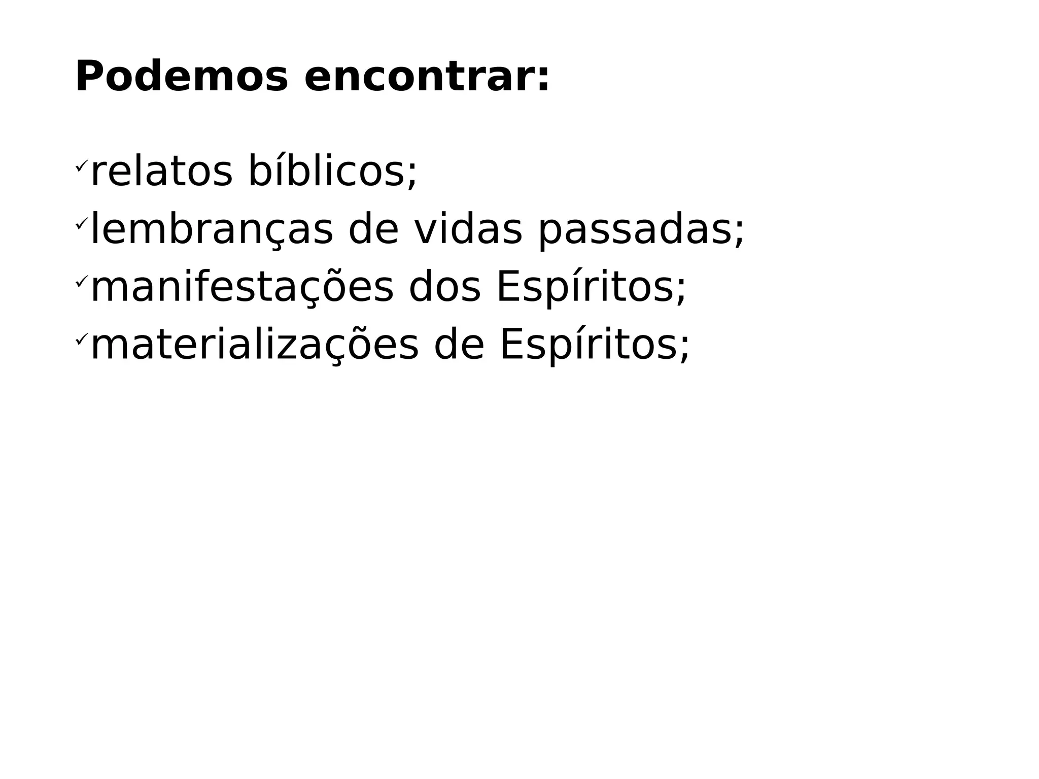Podemos encontrar:

relatos bíblicos (histórico/cultural);

lembranças de vidas passadas;

manifestações dos Espíritos;
 