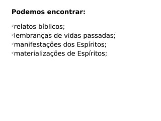 Podemos encontrar:

relatos bíblicos (histórico/cultural);

lembranças de vidas passadas;

manifestações dos Espíritos;
 