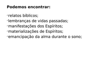 Podemos encontrar:

relatos bíblicos (histórico/cultural);

lembranças de vidas passadas;

manifestações dos Espíritos;

materializações de Espíritos;
 