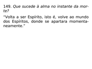 “Santo Afonso de Liguori foi canonizado por
se ter mostrado simultaneamente em dois lu-
gares diferentes. Achando-se adormecido em
Arienzo, pôde assistir à morte do papa Clemen
te XIV, em Roma, e anunciou, ao despertar,
que acabava de ser testemunha desse aconte-
cimento. O caso de Santo Antônio de Pádua
é célebre. Estando em Pádua a pregar, inter-
rompeu-se de repente, em meio do sermão, e
adormeceu. Nesse mesmo instante, em
Lisboa, seu pai, acusado falsamente de
homicídio, era conduzido ao suplício. Santo
Antônio aparece, demonstra a inocência de
seu pai e faz conhe-cer o verdadeiro culpado.”
(LÉON DENIS, No Invisí-vel)
 