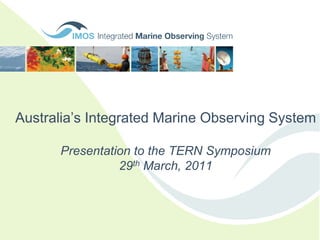 Australia’s Integrated Marine Observing SystemPresentation to the TERN Symposium29th March, 2011 