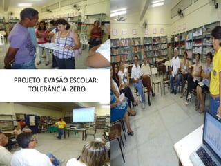 PROJETO EVASÃO ESCOLAR:
    TOLERÂNCIA ZERO
 