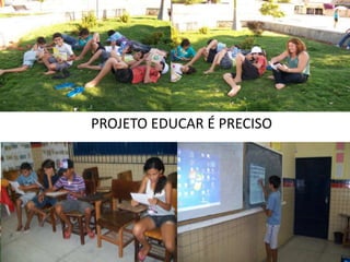 PROJETO EDUCAR É PRECISO
 