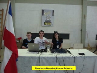 Monitores Dionatan,Kevin e Eduarda
 