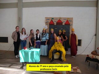Alunos do 7º ano e peça ensaiada pela
          professora Carin
 