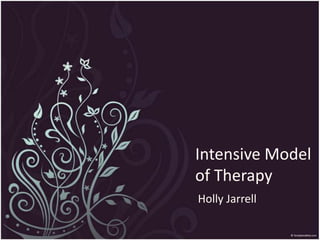 Intensive Model of Therapy Holly Jarrell 