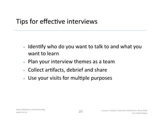Tips	
  for	
  eﬀec^ve	
  interviews	
  


    Use	
  open-­‐ended	
  ques^ons	
  to	
  encourage	
  conversa^on	
  
     ...